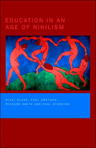 Title: Education in an Age of Nihilism: Education and Moral Standards / Edition 1, Author: Nigel Blake
