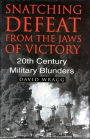 Snatching Defeat from the Jaws of Victory: 20th Century Military Blunders