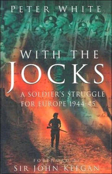 With the Jocks: A Soldier's Struggle for Europe, 1944-1945