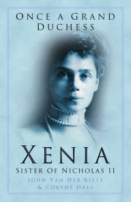 Title: Once a Grand Duchess: Xenia, Sister of Nicolas II, Author: Van der Kiste