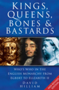 Title: Kings, Queens, Bones & Bastards: Who's Who in the English Monarchy from Egbert to Elizabeth II, Author: David Hilliam