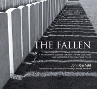 The Fallen: A Photographic Journey Through the War Cemeteries and Memorials of the Great War 1914-18