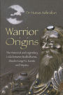 Warrior Origins: The Historical and Legendary Links Between the Bodhidharma's, Shaolin Kung-Fu, Karate and Ninjutsu