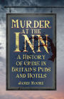 Murder at the Inn: A History of Crime in Britain's Pubs and Hotels