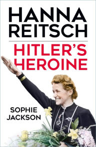 Title: Hitler's Heroine: Hanna Reitsch, Author: Sophie Jackson