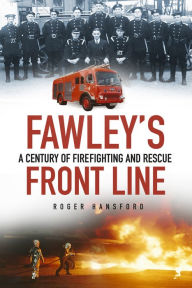 Title: Fawley's Front Line: A Century of Fire-Fighting and Rescue, Author: Roger Hansford