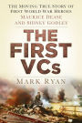 The First VCs: The Moving True Story of First World War Heroes: Maurice Dease and Sidney Godley