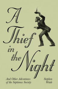 Title: A Thief in the Night: And Other Adventures of The Septimus Society, Author: Stephen Wade
