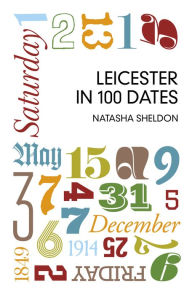 Title: Leicester in 100 Dates, Author: Natasha Sheldon