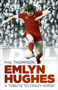 Title: Emlyn Hughes: A Tribute to Crazy Horse, Author: Phil Thompson