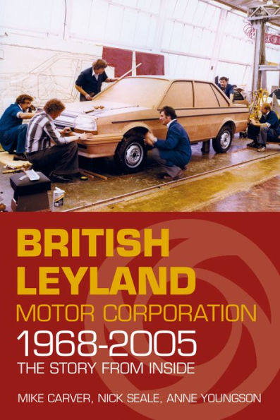 British Leyland Motor Corporation 1968-2005: The Story from Inside