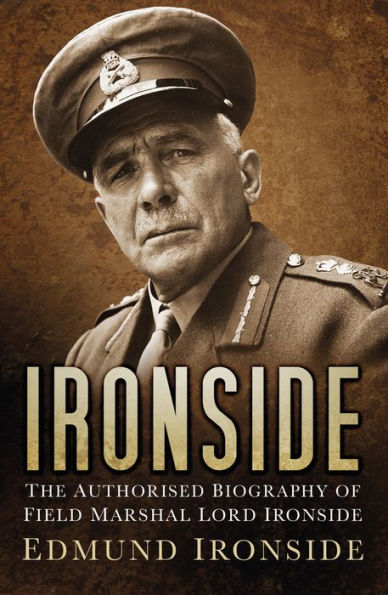 Ironside: The Authorised Biography of Field Marshal Lord Ironside