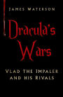 Dracula's Wars: Vlad The Impaler and His Rivals