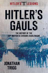 Title: Hitler's Gauls: The History of the 33rd Waffen Division Charlemagne, Author: Jonathan Trigg