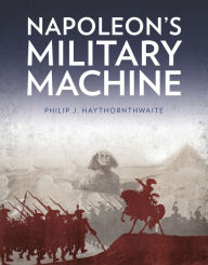 Title: Napoleon's Military Machine, Author: Philip J Haythornthwaite