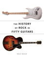 The History of Rock in Fifty Guitars