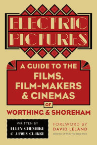 Title: Electric Pictures: A Guide to the Films, Film-Makers & Cinemas of Worthing & Shoreham, Author: Ellen Cheshire