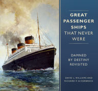 Title: Great Passenger Ships that Never Were: Damned By Destiny Revisited, Author: David Williams