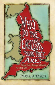 Title: Who Do the English Think They Are?: From the Anglo-Saxons to Brexit, Author: Derek Taylor