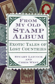 Title: From My Old Stamp Album: Exotic Tales of Lost Countries, Author: Chris West