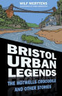 Bristol Urban Legends: The Hotwells Crocodile and Other Stories