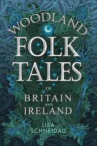 Title: Woodland Folk Tales of Britain and Ireland, Author: Lisa Schneidau