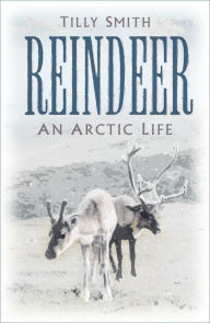 Title: Reindeer: An Arctic Life, Author: Tilly Smith
