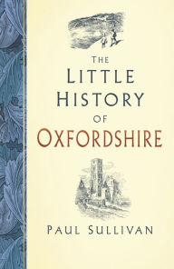 Title: The Little History of Oxfordshire, Author: Paul Sullivan