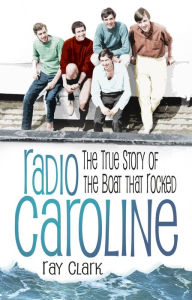 Radio Caroline: The True Story of the Boat that Rocked