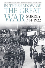 Title: In the Shadow of the Great War: Surrey, 1914-1922, Author: Kirsty Bennett