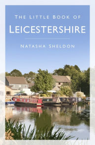 Title: The Little Book of Leicestershire, Author: Natasha Sheldon