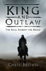 King and Outlaw: The Real Robert the Bruce