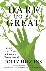 Title: Dare to Be Great: Unlock Your Power to Create a Better World, Author: Polly Higgins