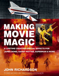 Title: Making Movie Magic: A Lifetime Creating Special Effects for James Bond, Harry Potter, Superman and More, Author: John Richardson