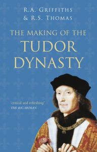 Title: The Making of the Tudor Dynasty, Author: Ralph A. Griffiths