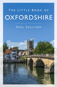 Title: The Little Book of Oxfordshire, Author: Paul Sullivan