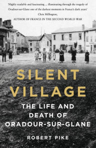 Title: Silent Village: Life and Death in Occupied France, Author: Robert Pike