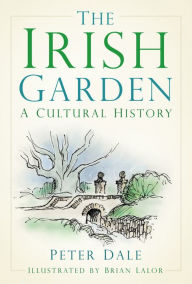 Title: The Irish Garden: A Cultural History, Author: Peter Dale