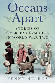 Title: Oceans Apart: Stories of Overseas Evacuees in World War Two, Author: Penny Starns