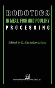 Title: Robotics in Meat, Fish and Poultry Processing, Author: K. Khodabandehloo