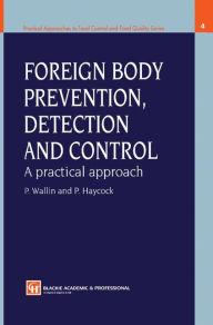 Title: Foreign Body Prevention, Detection and Control: A Practical Approach / Edition 1, Author: Peter Wallin