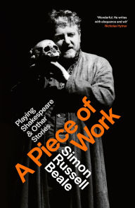 Title: A Piece of Work: Playing Shakespeare and Other Stories, Author: Simon Russell Beale