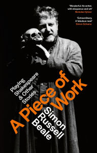 Title: A Piece of Work: Playing Shakespeare and Other Stories, Author: Simon Russell Beale