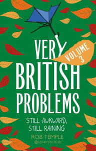 Title: Very British Problems Volume III: Still Awkward, Still Raining, Author: Rob Temple