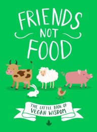 Title: Friends Not Food: The Little Book of Vegan Wisdom, Author: Anonymous Author