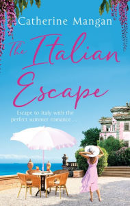 Title: The Italian Escape: A feel-good holiday romance set in Italy - the PERFECT beach read for summer 2022, Author: Catherine Mangan