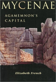 Title: Mycenae: Agamemnon's Capital, Author: Elizabeth French