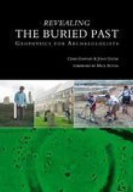 Title: Revealing the Buried Past: Geophysics for Archaeologists, Author: John Gater