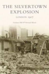 Title: The Silvertown Explosion: London 1917, Author: Graham Hill