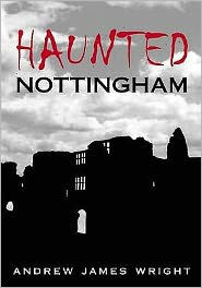 Title: Haunted Nottingham, Author: Andrew James Wright